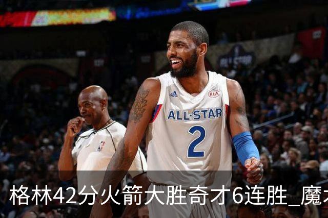格林42分火箭大胜奇才6连胜 魔术克黄蜂4连胜